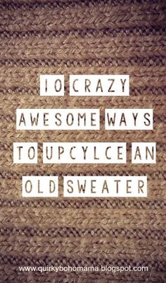 an old sweater with the words 10 crazy awesome ways to upcycle an old sweater