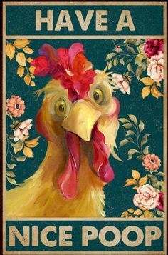 a painting of a chicken with flowers on it's head and the words have a nice poop