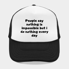 A funny gift that everyone will love. -- Choose from our vast selection of Trucker hats to match with your favorite design to make the perfect custom graphic Hat. Customize your color! For men and women. Say Nothing, Nothing Is Impossible, Do Nothing, Hat Designs, Trucker Hats, Funny Gifts, Trucker Hat, Funny Quotes, Every Day