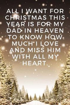 a christmas card with the words, all i want for christmas this year is for my dad in heaven to know how much love and miss him with all my heart