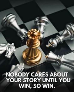 a chess board with the words nobody cares about your story until you win, so win