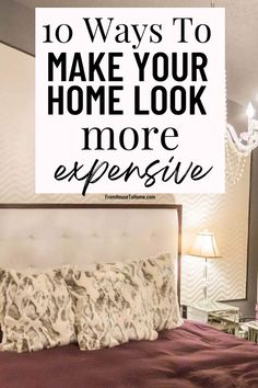 the words 10 ways to make your home look more expensive are displayed above a bed