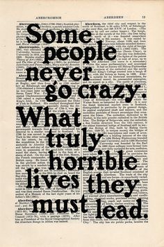 some people never go crazy what truly horrible lives they must lead