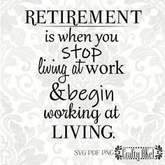 a quote that says retirement is when you stop living at work and begin working at living