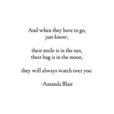 the quote and when they have to go just know, their smile is in the sun, their hug is in the moon, they will always watch over you