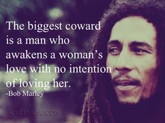 bob marley with quote about the biggest reward is a man who awakes a woman's love with no intention of loving her