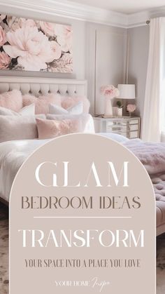 a bedroom with pink flowers on the wall and text that reads glam bedroom ideas transform your space into a place you love