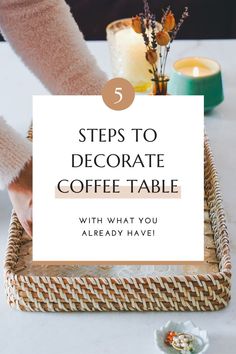 a basket with flowers and candles on it that says steps to decorate coffee table with what you already have