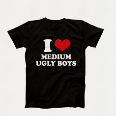 I Heart Medium Ugly Boys T-Shirt, I Love T-Shirt, I Love Medium Ugly Boys Shirt, I Heart Shirt Design, I Love Graphic Tees, Funny I Love T by perfectteesonline on Etsy I Heart You Shirt, Funny I Heart Shirts, I Love Tshirt Designs, I Heart Short Guys, I ❤️ Shirts, Medium Ugly Boys, I Heart Tshirt, I Love Tshirt, I Heart Shirts