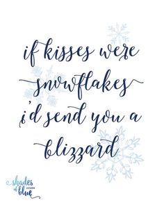 the quote if kisses were snowflakes, i'd send you a blizzard