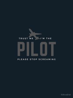 the words trust me i'm the pilot please stop screaming on a black background