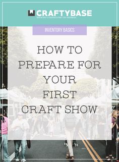 people walking down the street with text overlay that reads how to prepare for your first craft show