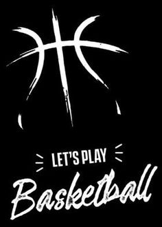 a black and white poster with the words let's play basketball written on it