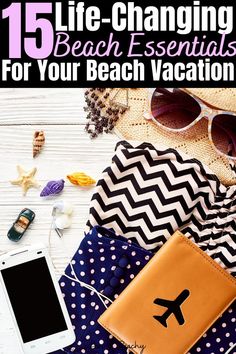 a beach bag, cell phone and sunglasses with the title 15 life - changing beach essentials for your beach vacation