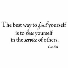 the best way to find yourself is to lose yourself in the service of others gandhi