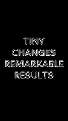 the words tiny changes remarkable results are written in white on a black background with silver lettering