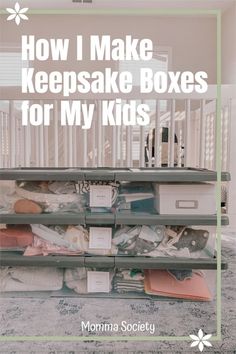 an organized baby crib with the words how i make keepsake boxes for my kids