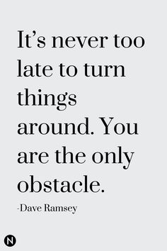 a quote that says it's never too late to turn things around you are the only obstacle