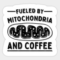 the words fueled by mitochondaria and coffee written in black on a white background