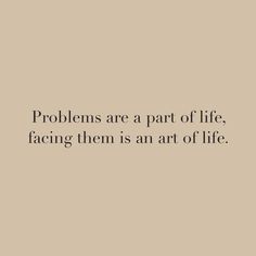 a quote that reads, problems are part of life facing them is an art of life