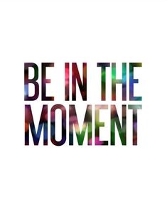 the words be in the moment written on a white background with multicolored text