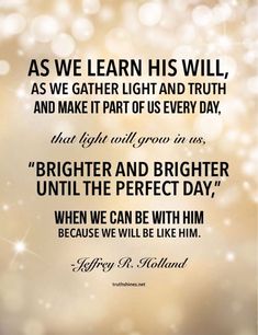 a quote that reads, as we learn his will, as we gather light and truth