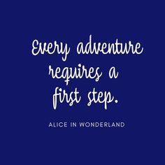 alice in wonderland quote on blue background with white lettering that reads, every adventure requires a first step