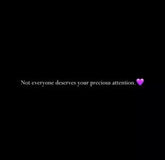 the words not everyone deserves your precious attention are written in purple on a black background