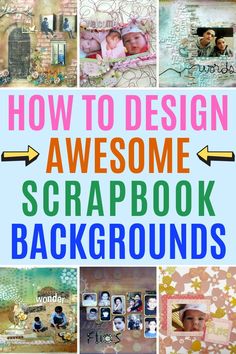 how to design awesome scrapbook backgrounds with pictures and text overlaying the top