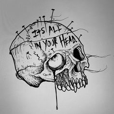 a black and white drawing of a skull with writing on it's forehead that says, it is all in your head