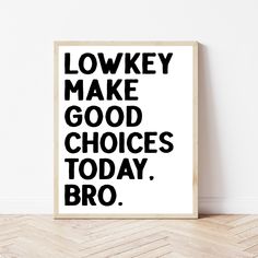 a black and white poster with the words lonky make good choices today bro