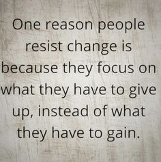 a quote written on a piece of paper with the words one reason people resist change is because they focus on what they have to give up, instead of what they