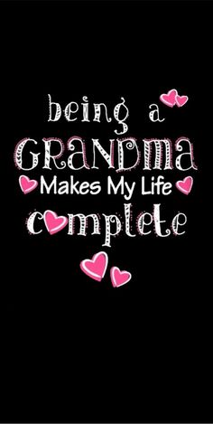 a black background with pink hearts and the words being a grandma makes my life complete