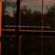 a window with the words you deserves someone who is kind to your soul