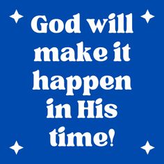 the words god will make it happen in his time on a blue background with white stars