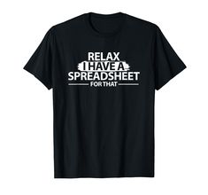 a black shirt that says relax i have a spreadsheet for that