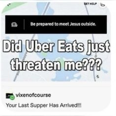 the text reads did uber eats just threatened me? and an image of a map