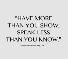 a quote from william shakespeare about how to speak less than you know, with the words have more than you show, speak less than you know