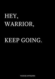 a black and white photo with the words hey, warrior, keep going