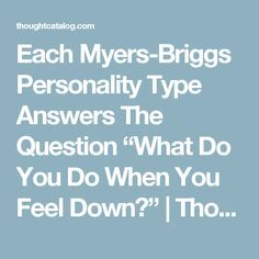 Each Myers-Briggs Personality Type Answers The Question “What Do You Do When You Feel Down?” | Thought Catalog Enfj Infp, Enfp Enfj, Intp Entp, Infj Type