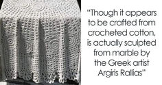 there is a white crocheted tablecloth on display with the words, though it appears to be crafted from scratched cotton, is actually sculplied from marble by the greek artist