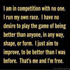 a poem that reads i am in competition with no one, i run my own race i have no desired to play the game of being better than anyone