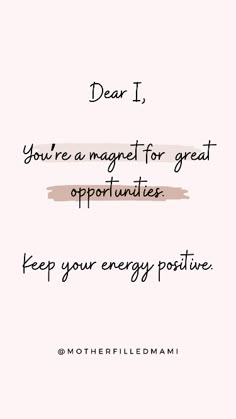 the quote dear i you're a magnet for great opportunity keep your energy positive