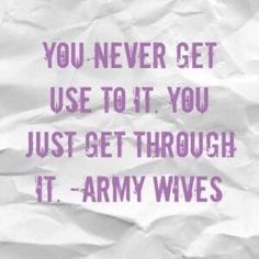 a piece of paper with the words, you never get to use it you just get through it - army wives