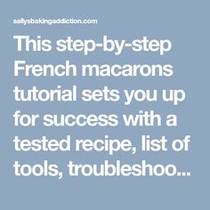 this step - by - step french macarons set you up for success with a tested recipe, list of tools, troubles