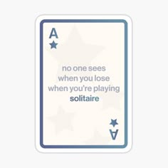 a card with the words, no one sees when you're playing solitaire