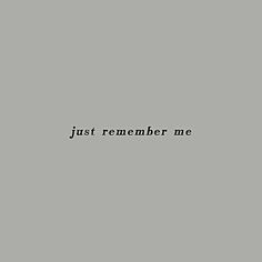 the words just remember me are written in black on a gray background with white border