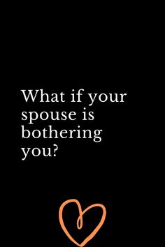 a black background with an orange heart and the words what if your spouse is bottleing you?