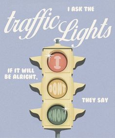 a traffic light that says i ask the traffic lights if it will be alright, they say no