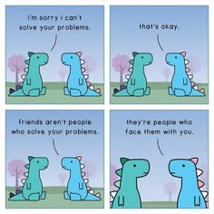 the comic strip shows two dinosaurs talking to each other and one is saying, i'm sorry i can't solve your problems that's okay